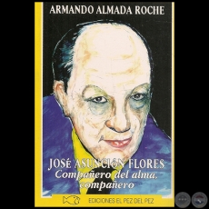 JOS ASUNCIN FLORES  Compaero del alma, compaero - Autor: ARMANDO ALMADA ROCHE - Ao 2004